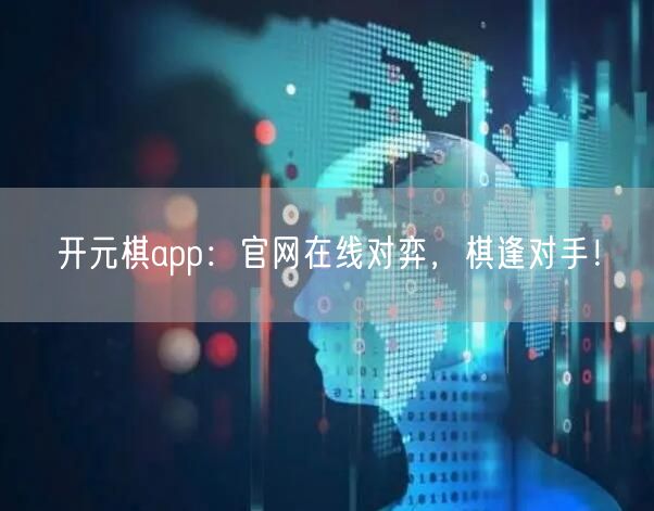 开元棋app：官网在线对弈，棋逢对手！