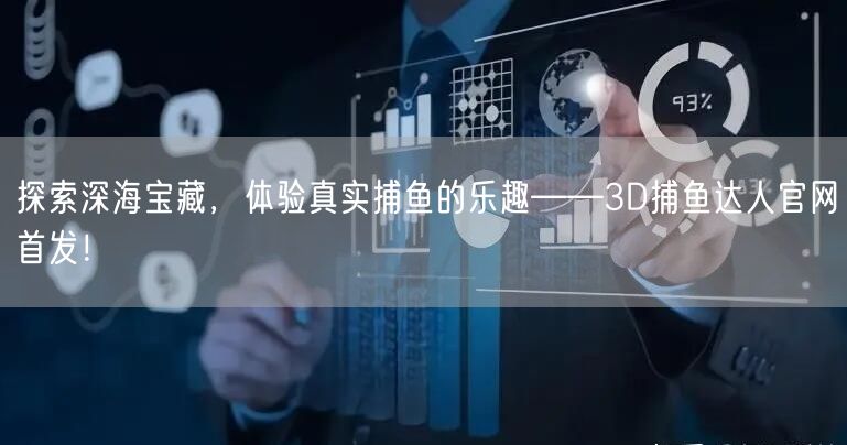 探索深海宝藏，体验真实捕鱼的乐趣——3D捕鱼达人官网首发！