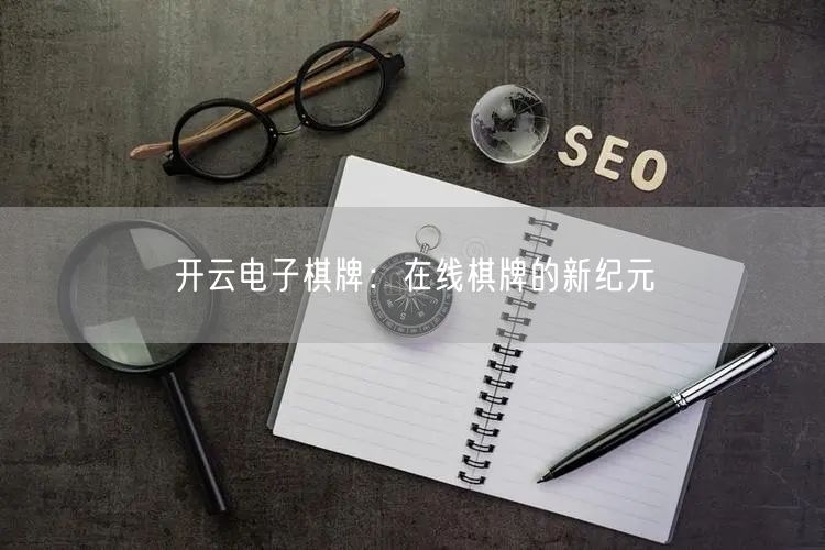 开云电子棋牌：在线棋牌的新纪元